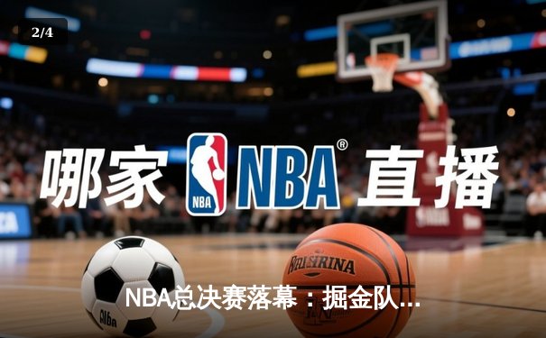 NBA总决赛落幕：掘金队4-1战胜热火首夺总冠军，约基奇荣膺FMVP - 2