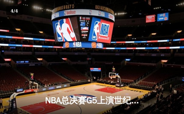 NBA总决赛G5上演世纪逆转 库里43分助勇士加时险胜绿军夺赛点 - 4