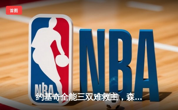 约基奇全能三双难救主，森林狼狂飙三分逆转掘金挺进西决