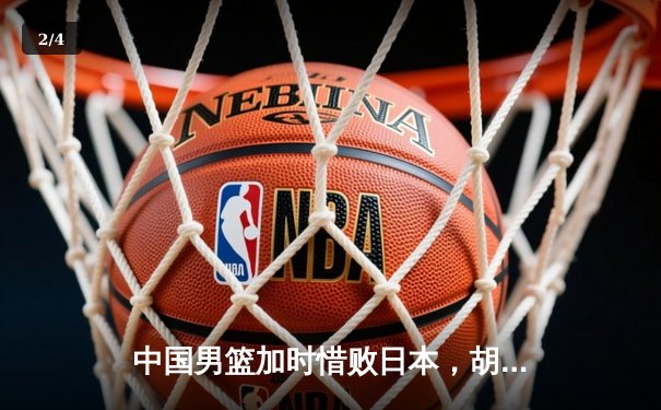 中国男篮加时惜败日本，胡金秋23+13难救主 - 2