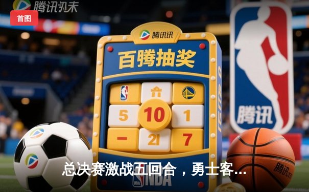 总决赛激战五回合，勇士客场险胜凯尔特人夺冠