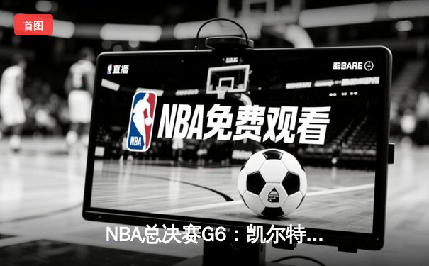 NBA总决赛G6：凯尔特人险胜勇士，塔图姆34分率队夺冠