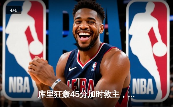 库里狂轰45分加时救主，勇士逆转凯尔特人夺天王山 - 4