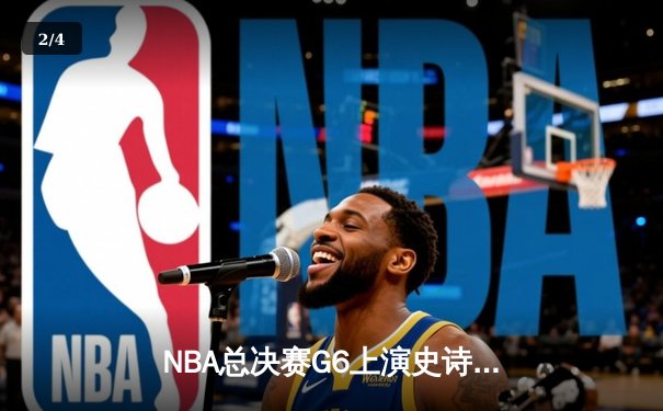 NBA总决赛G6上演史诗逆转，凯尔特人险胜勇士夺队史第18冠 - 2