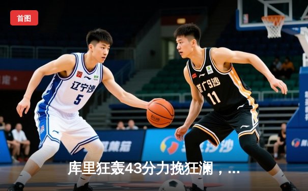 库里狂轰43分力挽狂澜，勇士加时险胜凯尔特人扳平总决赛