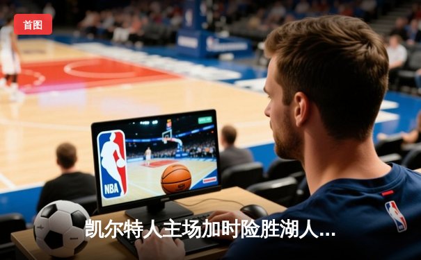 凯尔特人主场加时险胜湖人，塔图姆44分创赛季新高