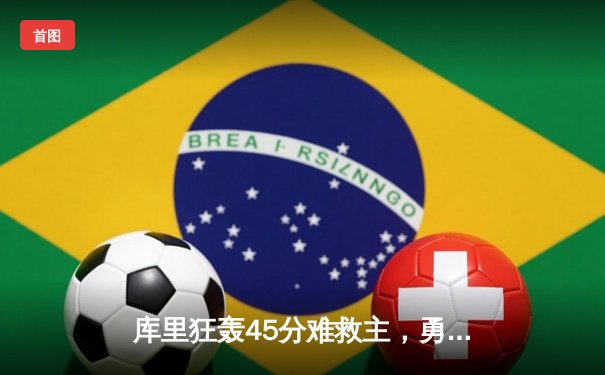 库里狂轰45分难救主，勇士加时惜败凯尔特人，总决赛悬念再起