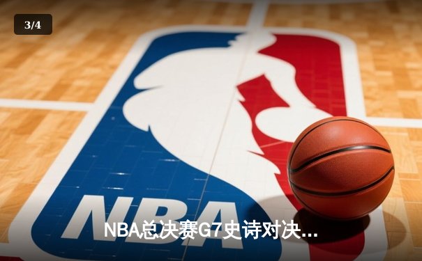 NBA总决赛G7史诗对决：凯尔特人逆转勇士夺冠，塔图姆荣膺FMVP - 3