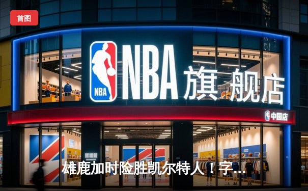 雄鹿加时险胜凯尔特人！字母哥44+14主宰天王山之战