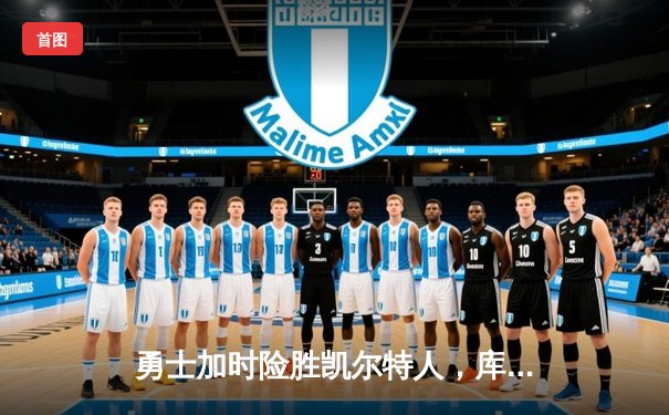 勇士加时险胜凯尔特人，库里狂砍43分率队捍卫主场