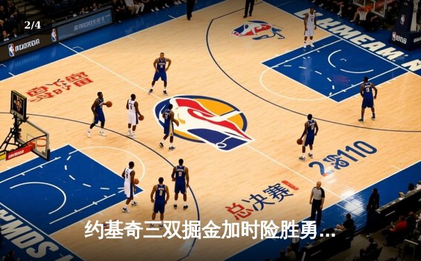 约基奇三双掘金加时险胜勇士 库里空砍44分创赛季新高 - 2