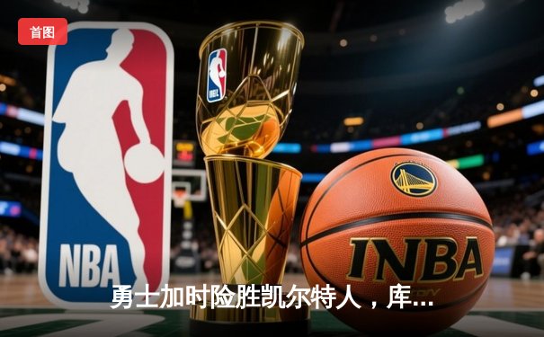 勇士加时险胜凯尔特人，库里狂砍43分率队完成17分逆转