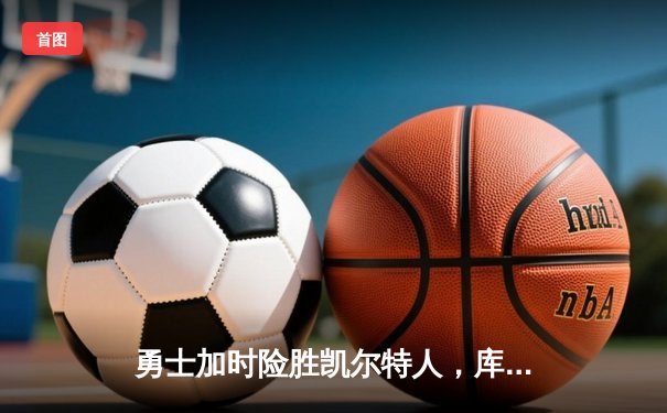 勇士加时险胜凯尔特人，库里狂砍43分率队完成20分惊天逆转