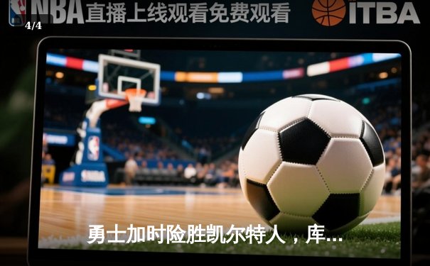 勇士加时险胜凯尔特人，库里狂砍43分率队完成20分惊天逆转 - 4