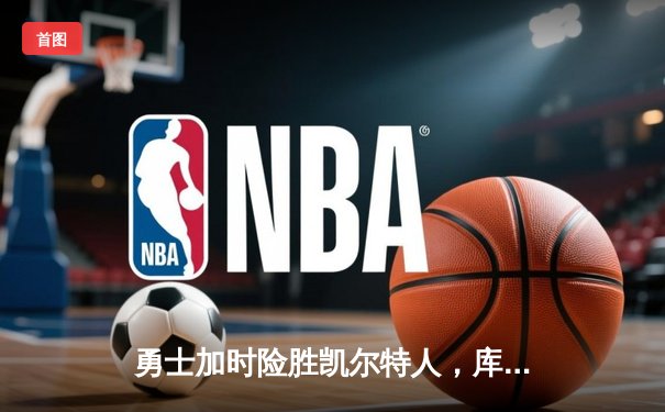 勇士加时险胜凯尔特人，库里狂砍43分率队完成20分惊天逆转