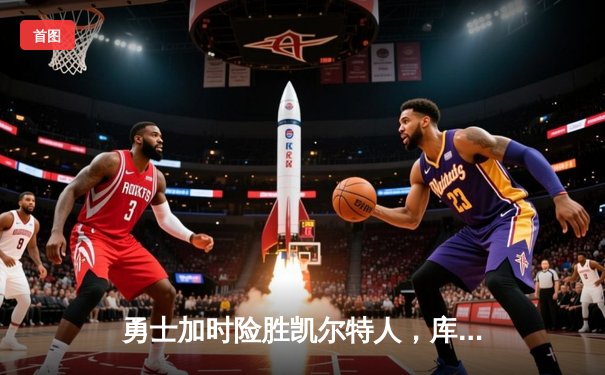 勇士加时险胜凯尔特人，库里狂砍43分率队完成20分惊天逆转